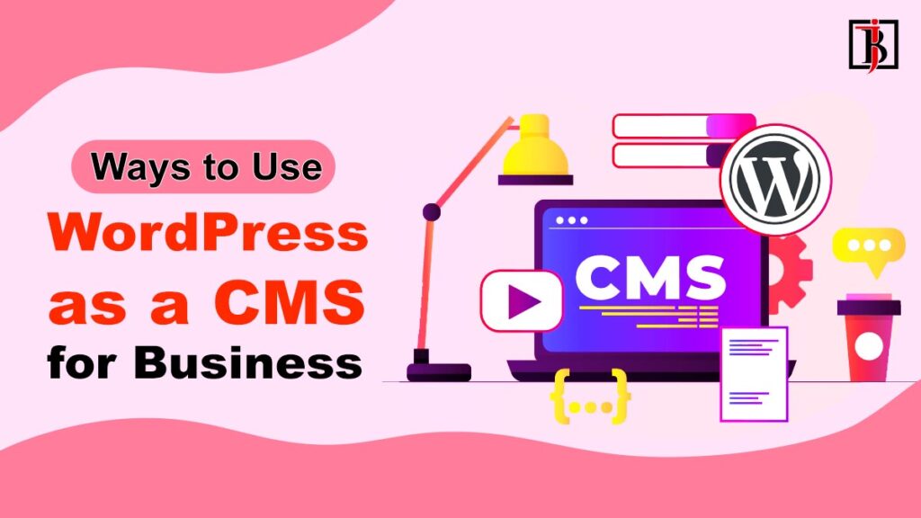 Ways to Use WordPress as a CMS for Business